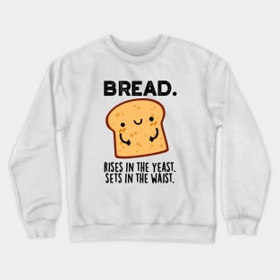 Bread Rises In The Yeast Sets In The Waist Pun Crewneck Sweatshirt